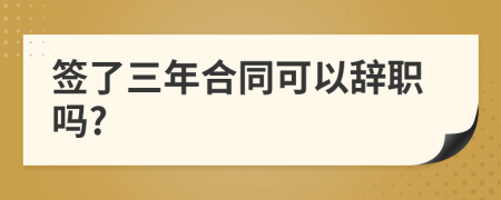 签了三年合同可以辞职吗?