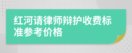 红河请律师辩护收费标准参考价格