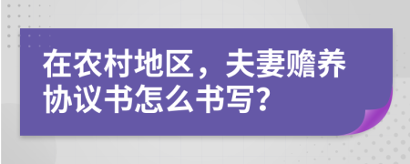 在农村地区，夫妻赡养协议书怎么书写？