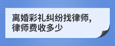 离婚彩礼纠纷找律师,律师费收多少