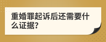 重婚罪起诉后还需要什么证据？