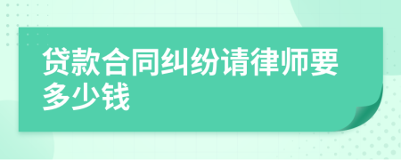 贷款合同纠纷请律师要多少钱