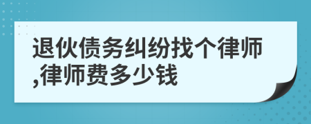 退伙债务纠纷找个律师,律师费多少钱