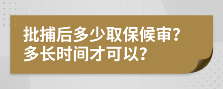 批捕后多少取保候审？多长时间才可以？