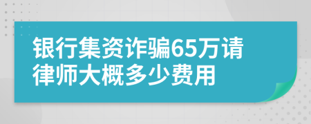 银行集资诈骗65万请律师大概多少费用