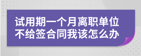 试用期一个月离职单位不给签合同我该怎么办