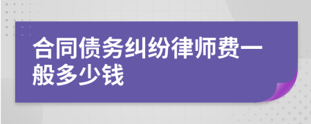 合同债务纠纷律师费一般多少钱