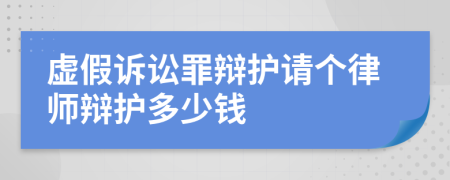 虚假诉讼罪辩护请个律师辩护多少钱