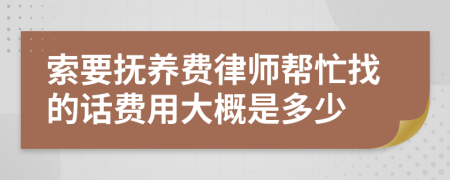 索要抚养费律师帮忙找的话费用大概是多少