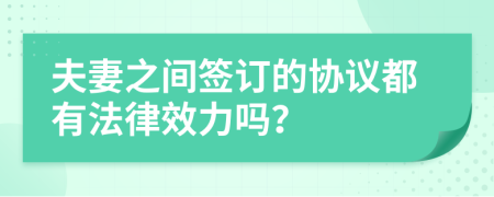 夫妻之间签订的协议都有法律效力吗？