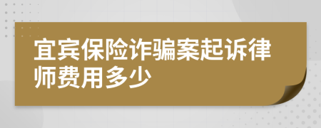 宜宾保险诈骗案起诉律师费用多少