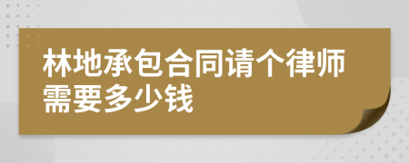 林地承包合同请个律师需要多少钱