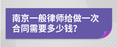 南京一般律师给做一次合同需要多少钱？