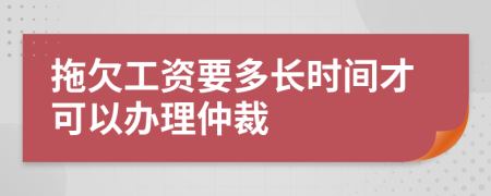 拖欠工资要多长时间才可以办理仲裁