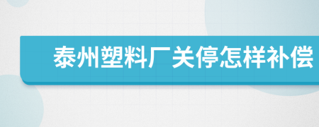 泰州塑料厂关停怎样补偿