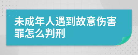 未成年人遇到故意伤害罪怎么判刑