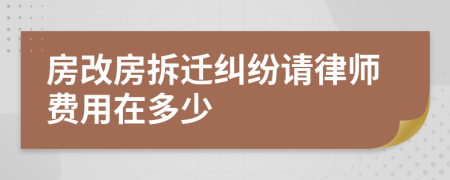 房改房拆迁纠纷请律师费用在多少