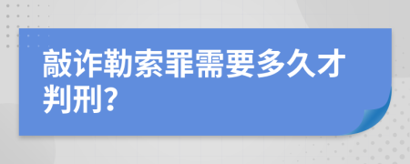 敲诈勒索罪需要多久才判刑？