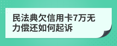 民法典欠信用卡7万无力偿还如何起诉