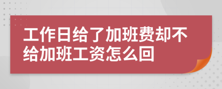 工作日给了加班费却不给加班工资怎么回