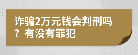 诈骗2万元钱会判刑吗？有没有罪犯