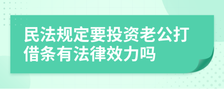 民法规定要投资老公打借条有法律效力吗