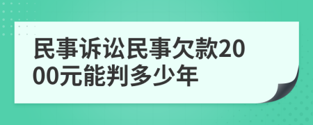 民事诉讼民事欠款2000元能判多少年