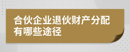 合伙企业退伙财产分配有哪些途径