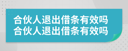 合伙人退出借条有效吗合伙人退出借条有效吗