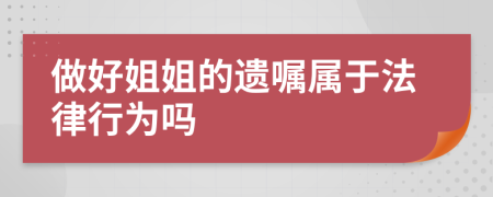 做好姐姐的遗嘱属于法律行为吗