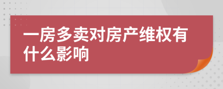 一房多卖对房产维权有什么影响