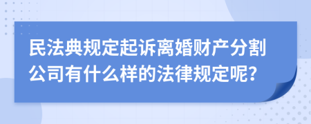 民法典规定起诉离婚财产分割公司有什么样的法律规定呢？