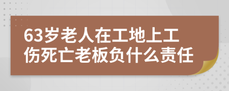 63岁老人在工地上工伤死亡老板负什么责任