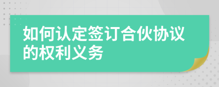 如何认定签订合伙协议的权利义务