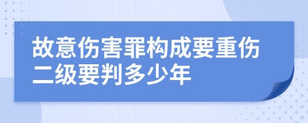 故意伤害罪构成要重伤二级要判多少年