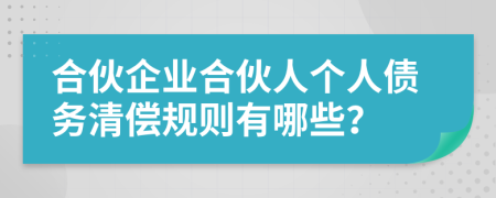 合伙企业合伙人个人债务清偿规则有哪些？