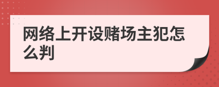 网络上开设赌场主犯怎么判