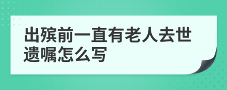 出殡前一直有老人去世遗嘱怎么写