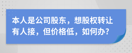 本人是公司股东，想股权转让有人接，但价格低，如何办?