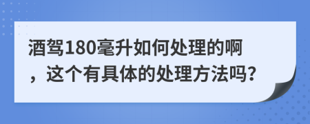 酒驾180毫升如何处理的啊，这个有具体的处理方法吗？