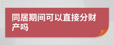 同居期间可以直接分财产吗
