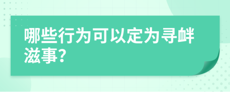 哪些行为可以定为寻衅滋事？