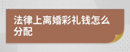 法律上离婚彩礼钱怎么分配