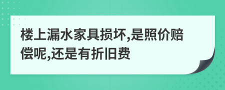 楼上漏水家具损坏,是照价赔偿呢,还是有折旧费