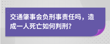 交通肇事会负刑事责任吗，造成一人死亡如何判刑？