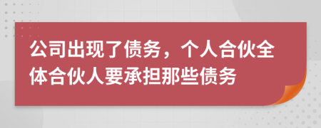 公司出现了债务，个人合伙全体合伙人要承担那些债务