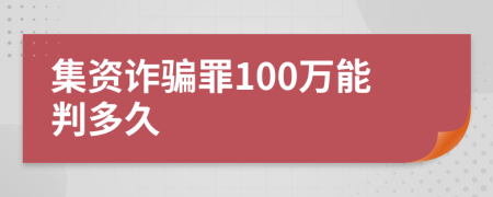 集资诈骗罪100万能判多久