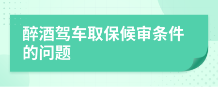 醉酒驾车取保候审条件的问题