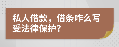 私人借款，借条咋么写受法律保护？