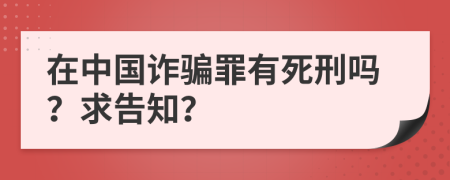 在中国诈骗罪有死刑吗？求告知？